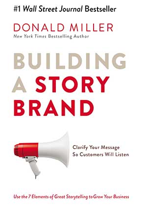 Building a StoryBrand: Clarify Your Message So Customers Will Listen