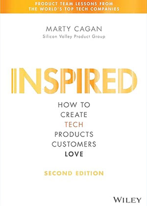 Inspired: How to Create Tech Products Customers Love